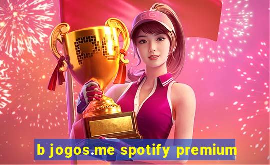 b jogos.me spotify premium