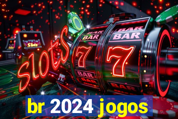 br 2024 jogos