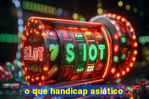 o que handicap asiático