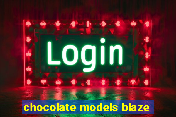 chocolate models blaze