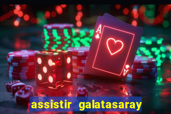 assistir galatasaray ao vivo