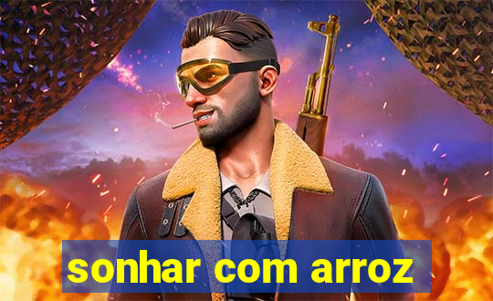 sonhar com arroz