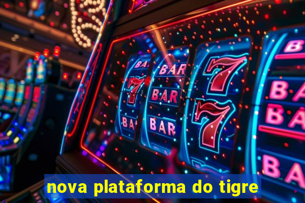 nova plataforma do tigre