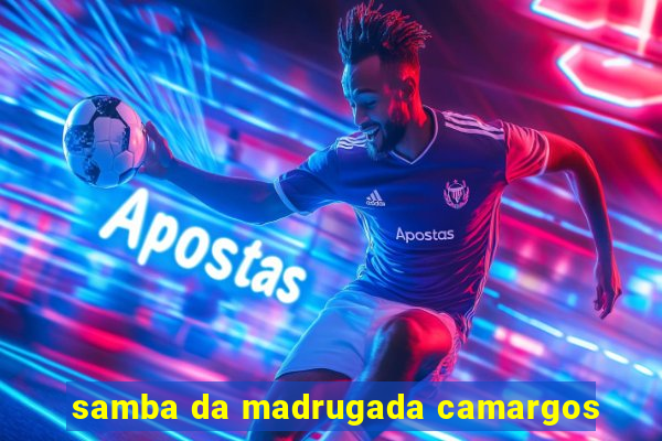 samba da madrugada camargos