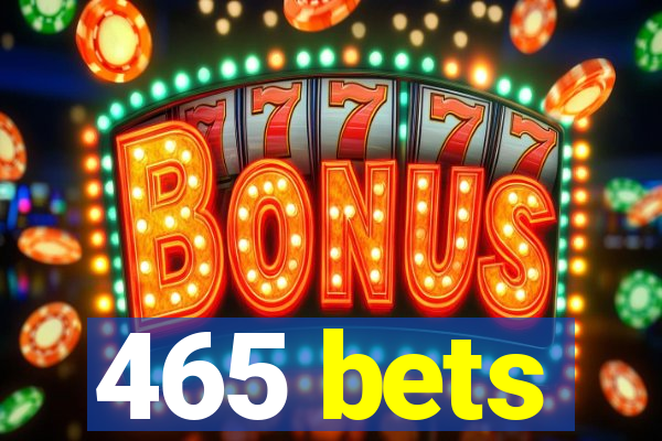 465 bets