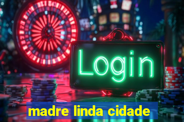 madre linda cidade