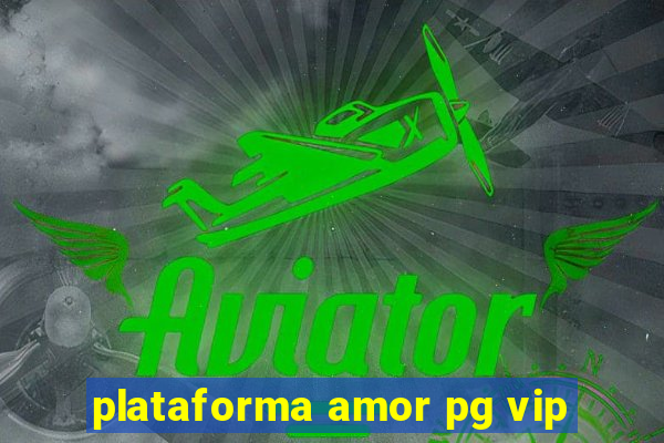 plataforma amor pg vip