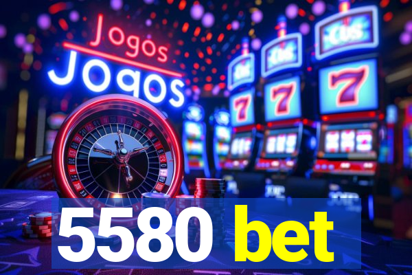 5580 bet