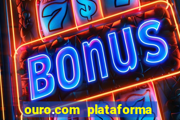 ouro.com plataforma de jogos