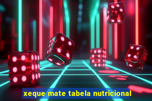 xeque mate tabela nutricional