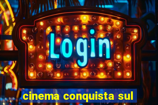 cinema conquista sul