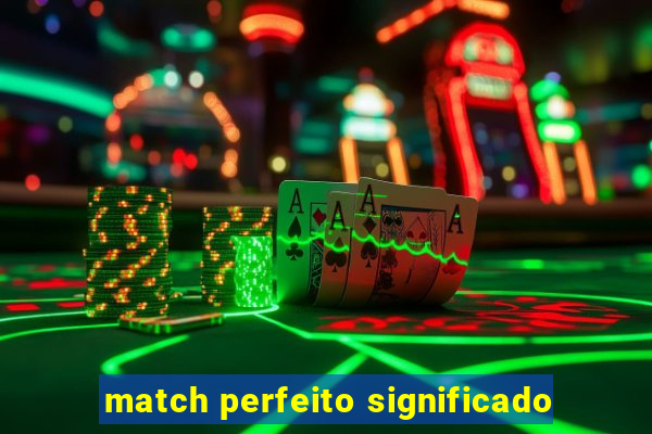 match perfeito significado