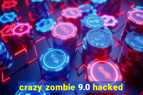 crazy zombie 9.0 hacked