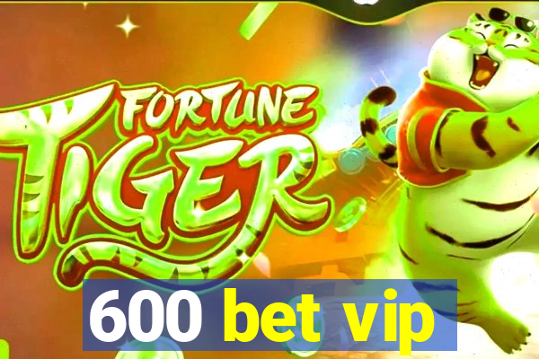 600 bet vip