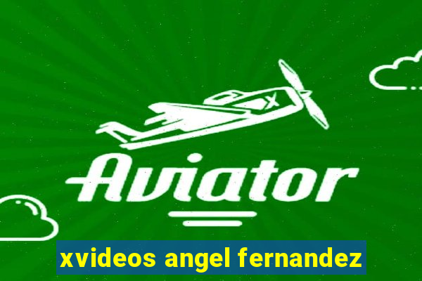 xvideos angel fernandez