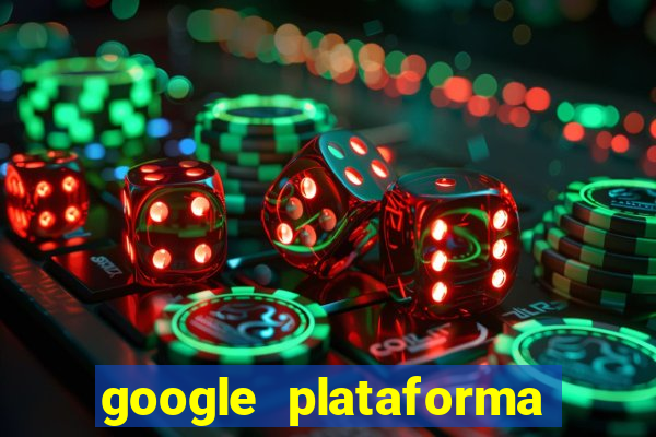 google plataforma de jogos