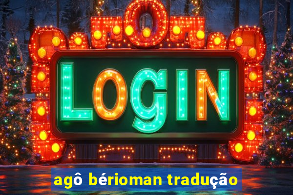 agô bérioman tradução