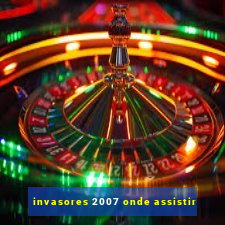 invasores 2007 onde assistir