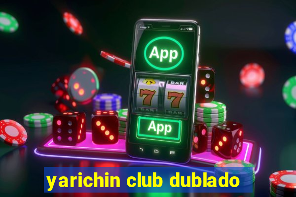 yarichin club dublado