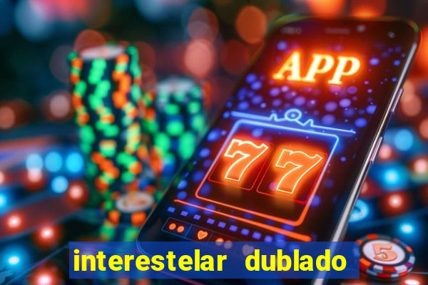 interestelar dublado 4k interestelar filme completo dublado 4k