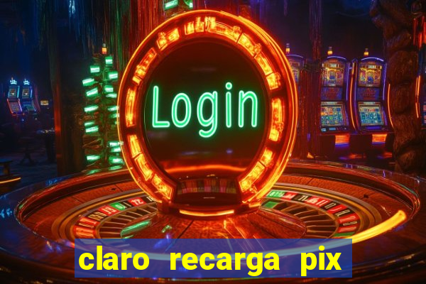 claro recarga pix $10 reais