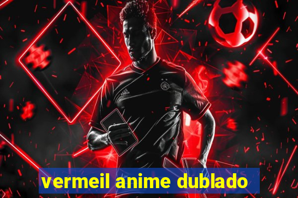 vermeil anime dublado