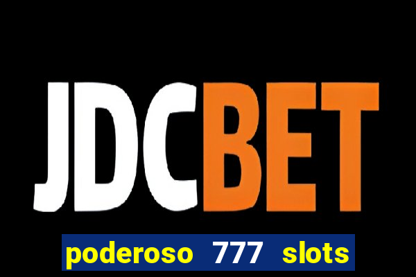 poderoso 777 slots paga mesmo