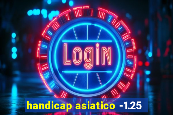 handicap asiatico -1.25