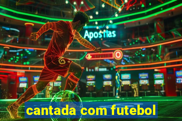 cantada com futebol