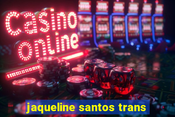 jaqueline santos trans