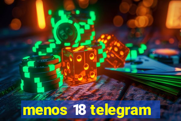 menos 18 telegram