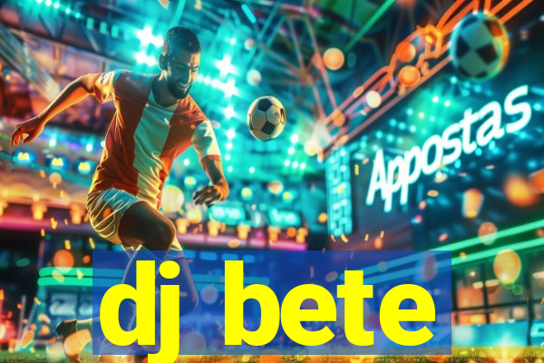 dj bete