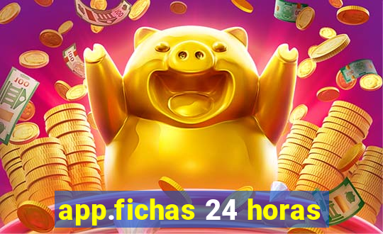 app.fichas 24 horas