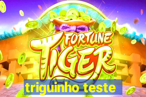 triguinho teste