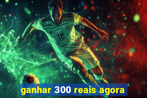 ganhar 300 reais agora