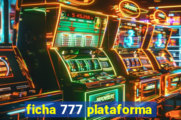 ficha 777 plataforma