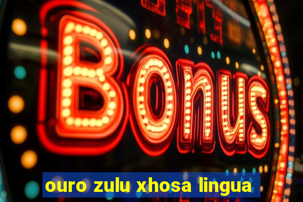 ouro zulu xhosa lingua