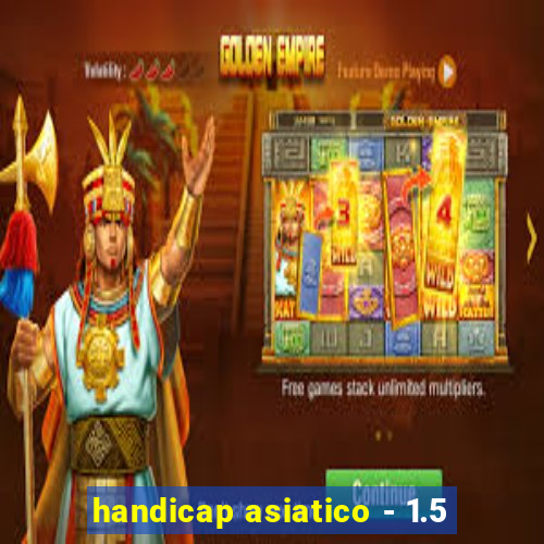 handicap asiatico - 1.5