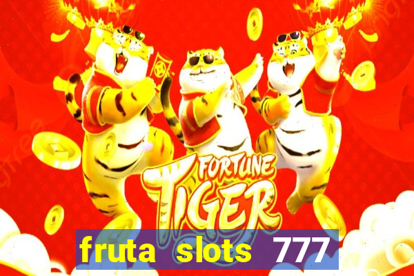 fruta slots 777 mega jackpot paga mesmo