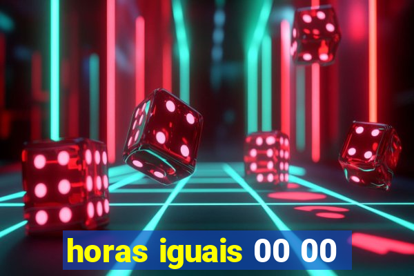 horas iguais 00 00