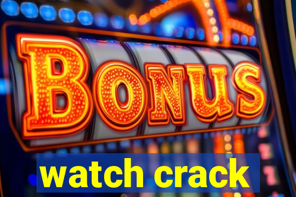 watch crack