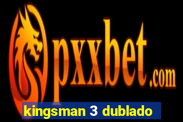 kingsman 3 dublado