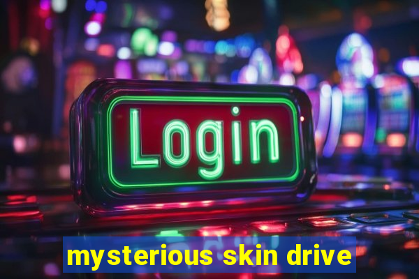 mysterious skin drive