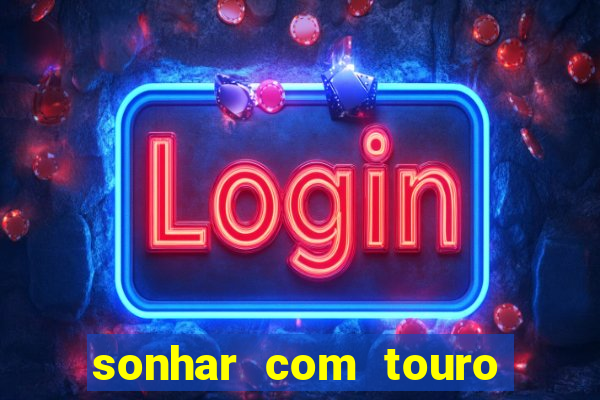 sonhar com touro bravo no mundo espiritual