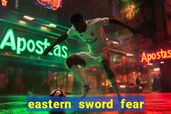 eastern sword fear and hunger