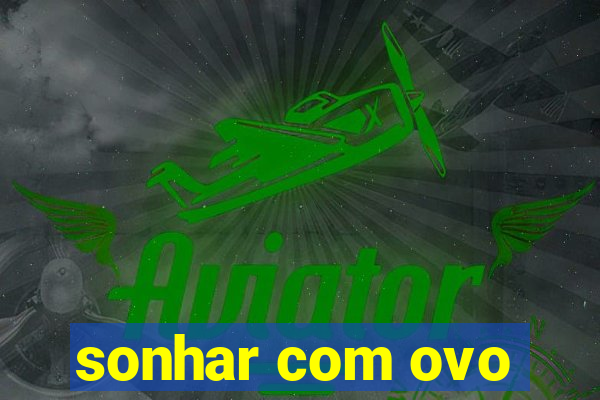 sonhar com ovo