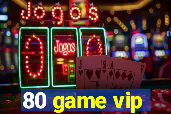 80 game vip