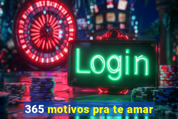 365 motivos pra te amar