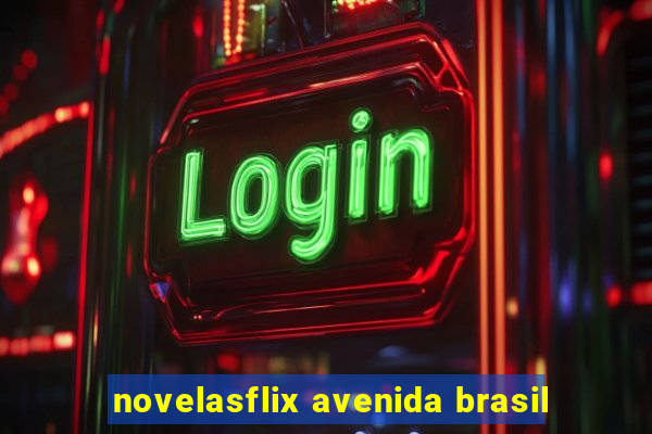 novelasflix avenida brasil