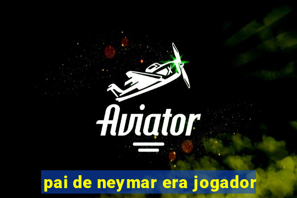 pai de neymar era jogador